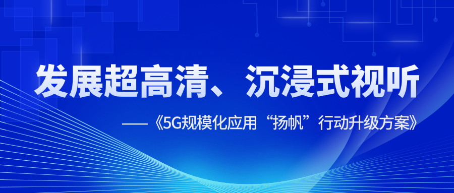 超高清、沉浸式视听应用提速！《5G规模化应用“扬帆”行动升级方案》明确方向